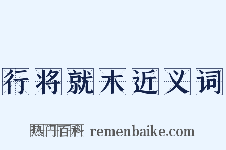 行将就木近义词是什么意思的图片